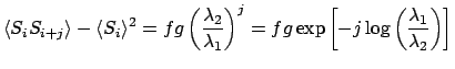 $\displaystyle \langle S_i S_{i+j} \rangle - \langle S_i \rangle^2
= fg \left( \...
...t)^j
= fg \exp\left[ - j \log\left( \frac{\lambda_1}{\lambda_2}
\right) \right]$