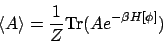 \begin{displaymath}
\langle A \rangle =
\frac{1}{Z} \mbox{Tr}( A e^{-\beta H[\phi]} )
\end{displaymath}