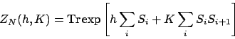 \begin{displaymath}
Z_N(h,K) = \mbox{Tr}\exp\left[ h\sum_i S_i + K \sum_i S_i S_{i+1} \right]
\end{displaymath}