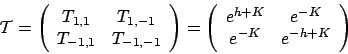 \begin{displaymath}
{\cal T}
= \left( \begin{array}{cc}
T_{1,1} & T_{1,-1} \\...
...
e^{h+K} & e^{-K} \\
e^{-K} & e^{-h+K}
\end{array} \right)
\end{displaymath}