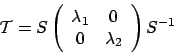 \begin{displaymath}
{\cal T} = S
\left( \begin{array}{cc}
\lambda_1 & 0 \\
0 & \lambda_2
\end{array} \right)
S^{-1}
\end{displaymath}