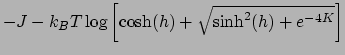 $\displaystyle -J - k_BT \log\left[\cosh(h) + \sqrt{ \sinh^2(h)+e^{-4K}}
\right]$