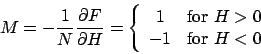 \begin{displaymath}
M = - \frac{1}{N} \frac{\partial F}{\partial H}
= \left\{ ...
...box{for $H>0$} \\
-1 & \mbox{for $H<0$}
\end{array} \right.
\end{displaymath}