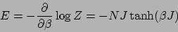 \begin{displaymath}
E = -\frac{\partial}{\partial \beta} \log Z
= -NJ \tanh (\beta J)
\end{displaymath}