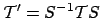 ${\cal T}' = S^{-1}{\cal T}S$