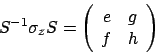 \begin{displaymath}
S^{-1} \sigma_z S
= \left( \begin{array}{cc}
e & g \\
f & h
\end{array}\right)
\end{displaymath}