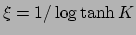 $\xi=1/\log \tanh K$