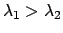 $\lambda_1 > \lambda_2$