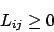 \begin{displaymath}
L_{ij} \geq 0
\end{displaymath}