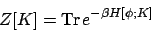 \begin{displaymath}
Z[K] = \mbox{Tr}\, e^{-\beta H[\phi;K]}
\end{displaymath}