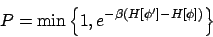 \begin{displaymath}
P = \min\left\{1, e^{-\beta(H[\phi']-H[\phi])} \right\}
\end{displaymath}