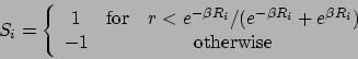 \begin{displaymath}
S_i = \left\{
\begin{array}{cc}
1 & \mbox{for\ \ \ } r < e...
...e^{\beta R_i}) \\
-1 & \mbox{otherwise}
\end{array} \right.
\end{displaymath}