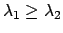 $\lambda_1 \geq \lambda_2$